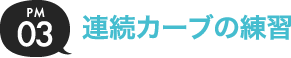 03.連続カーブの練習